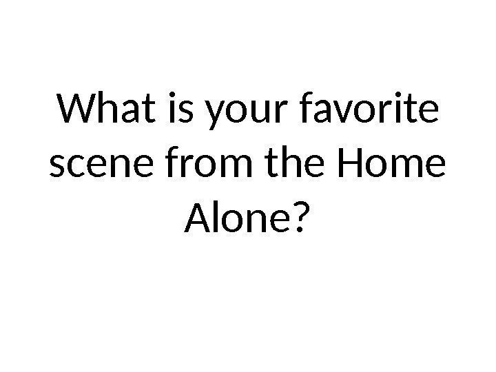 What is your favorite scene from the Home Alone? 