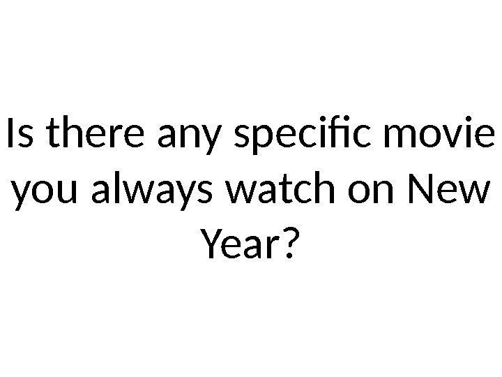 Is there any specific movie you always watch on New Year? 