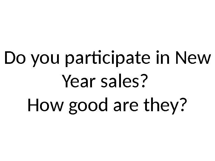 Do you participate in New Year sales?  How good are they? 