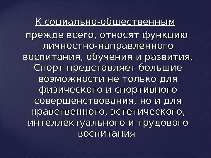 К социально-общественным  прежде всего, относят функцию личностно-направленного воспитания, обучения и развития.  Спорт