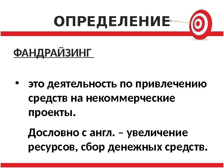 ОПРЕДЕЛЕНИЕ ФАНДРАЙЗИНГ     • это деятельность по привлечению средств на некоммерческие