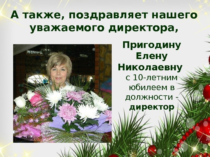 А также, поздравляет нашего уважаемого директора, Пригодину Елену Николаевну с 10 -летним юбилеем в