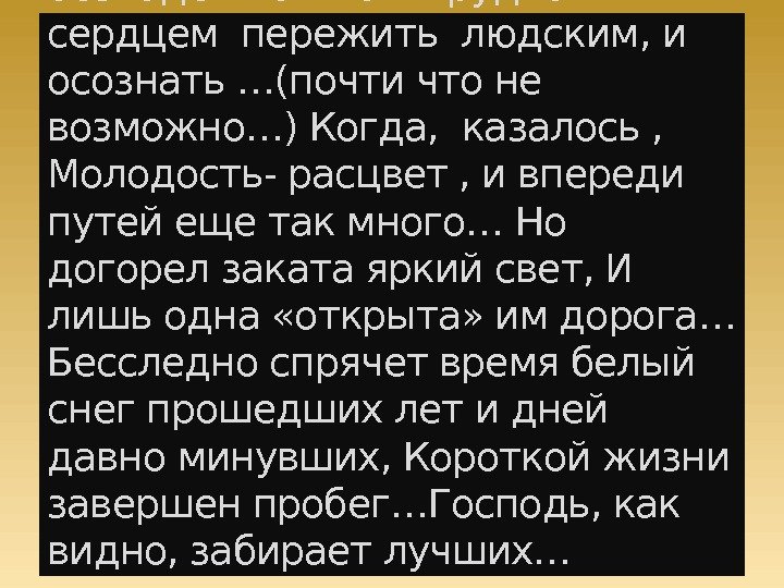 Уходят те , кто дорог и любим внезапно, безвозвратно,  безнадежно…Как трудно  сердцем