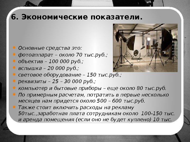6. Экономические показатели.  Основные средства это:  фотоаппарат – около 70 тыс. руб.