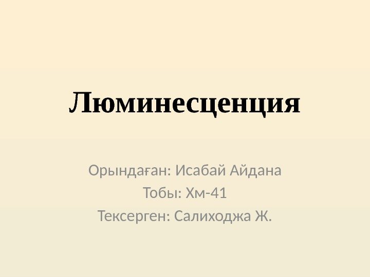 Люминесценция Орындаған: Исабай Айдана Тобы: Хм-41 Тексерген: Салиходжа Ж. 