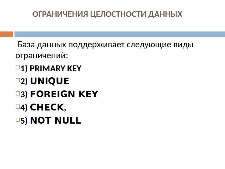 ОГРАНИЧЕНИЯ ЦЕЛОСТНОСТИ ДАННЫХ  База данных поддерживает следующие виды ограничений:  1) PRIMARY KEY