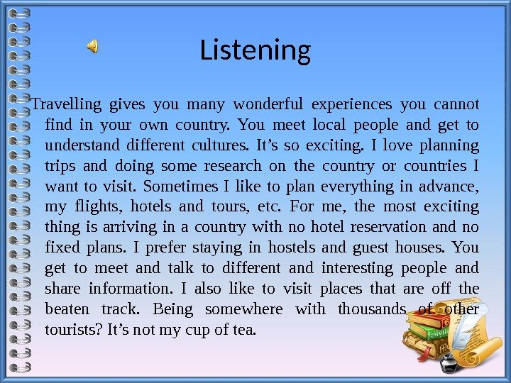 Listening Travelling gives you many wonderful experiences you cannot find in your own country.