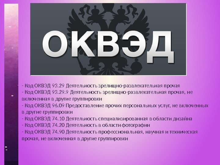 - Код ОКВЭД 93. 29 Деятельность зрелищно-развлекательная прочая - Код ОКВЭД 93. 29. 9