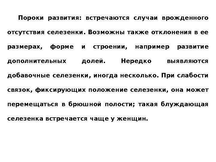 Пороки развития:  встречаются случаи врожденного отсутствия селезенки.  Возможны также отклонения в ее