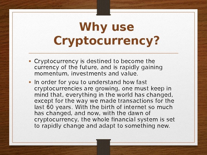 Why use Cryptocurrency?  • Cryptocurrency is destined to become the currency of the