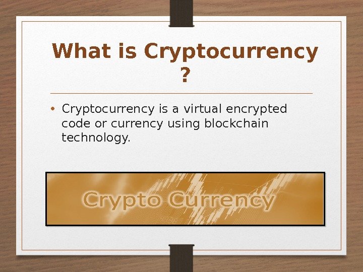 What is Cryptocurrency ?  • Cryptocurrency is a virtual encrypted code or currency