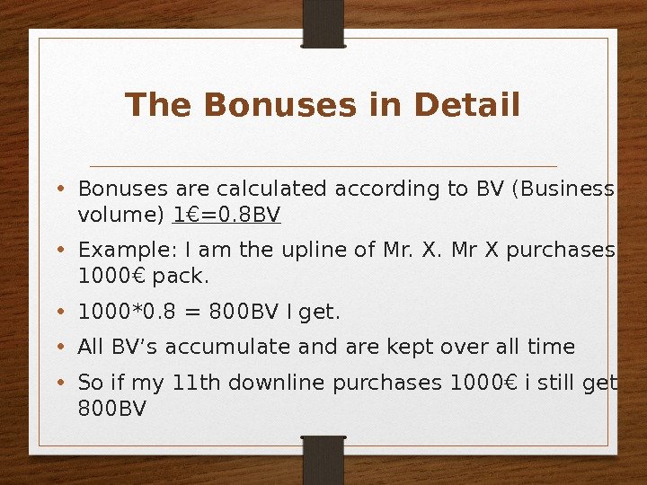 The Bonuses in Detail • Bonuses are calculated according to BV (Business volume) 1€=0.
