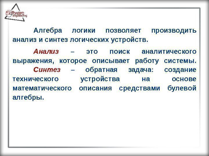 Алгебра логики позволяет производить анализ и синтез логических устройств.  Анализ  – это