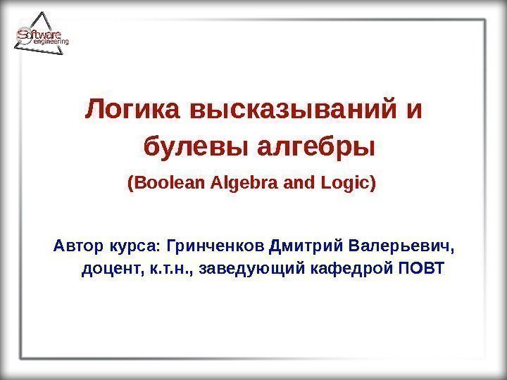  Логика высказываний и булевы алгебры (Boolean Algebra and Logic)  Автор курса: Гринченков