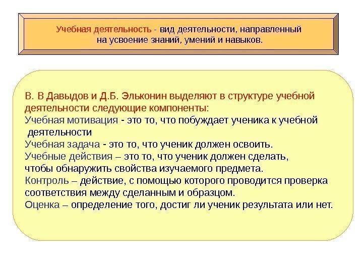 Учебная деятельность - вид деятельности, направленный  на усвоение знаний, умений и навыков. В.