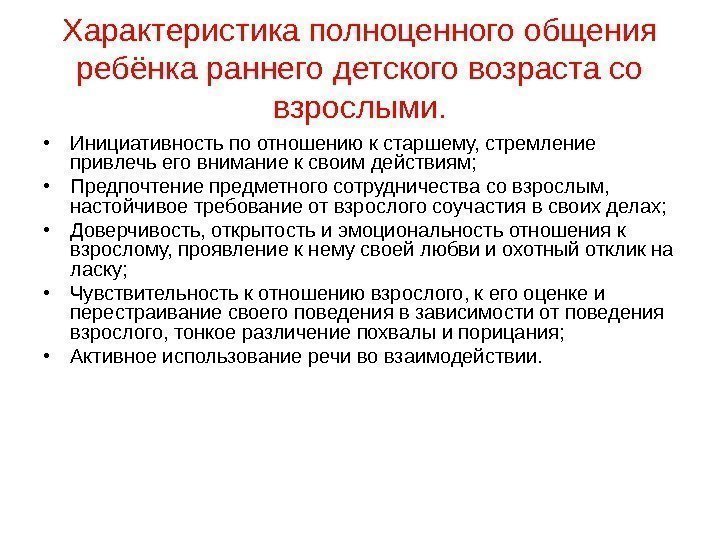 Характеристика полноценного общения ребёнка раннего детского возраста со взрослыми.  • Инициативность по отношению