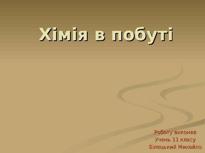   Хімія в побуті Роботу виконав Учень 11 класу Білецький Михайло 