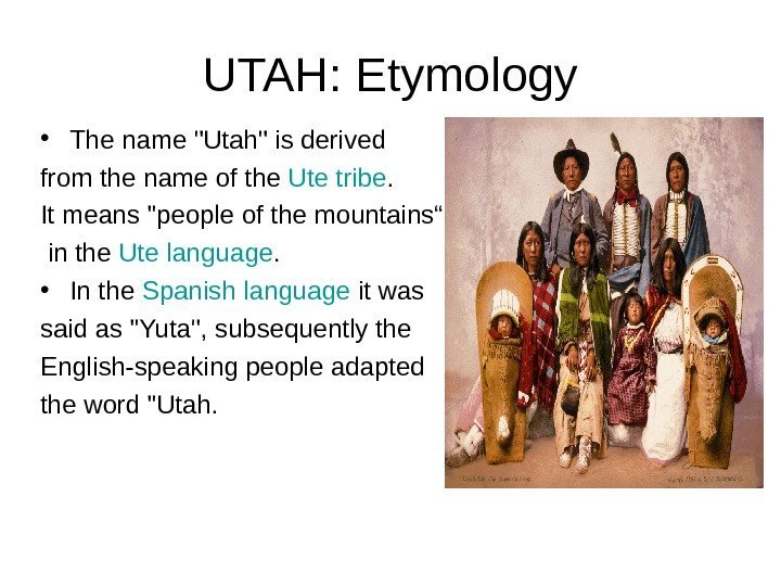 UTAH: Etymology • The name Utah is derived from the name of the Ute