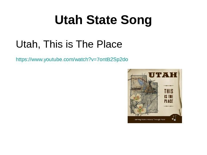 Utah State Song Utah, This is The Place https: //www. youtube. com/watch? v=7 ont.