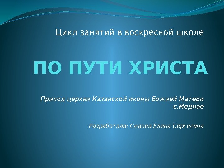 ПО ПУТИ ХРИСТА Цикл занятий в воскресной школе Приход церкви Казанской иконы Божией Матери