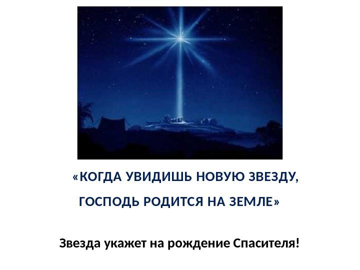Звезда укажет на рождение Спасителя! «КОГДА УВИДИШЬ НОВУЮ ЗВЕЗДУ, ГОСПОДЬ РОДИТСЯ НА ЗЕМЛЕ» 