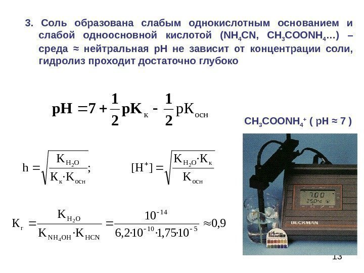  133.  Соль образована слабым однокислотным основанием и слабой одноосновной кислотой ( NH