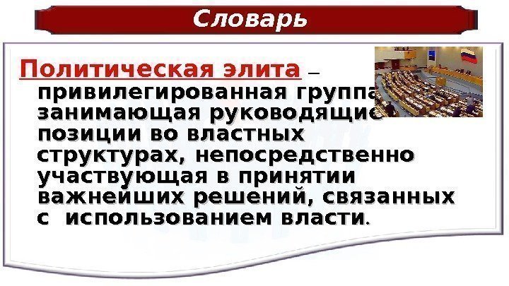 Словарь Политическая элита  — привилегированная группа,  занимающая руководящие позиции во властных структурах,