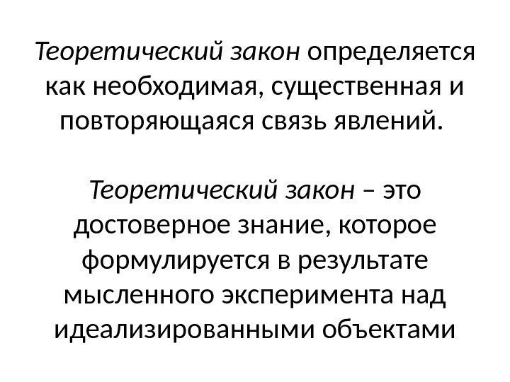 Теоретический закон определяется как необходимая, существенная и повторяющаяся связь явлений.  Теоретический закон –