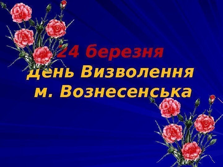 24 березня День Визволення м. Вознесенська 