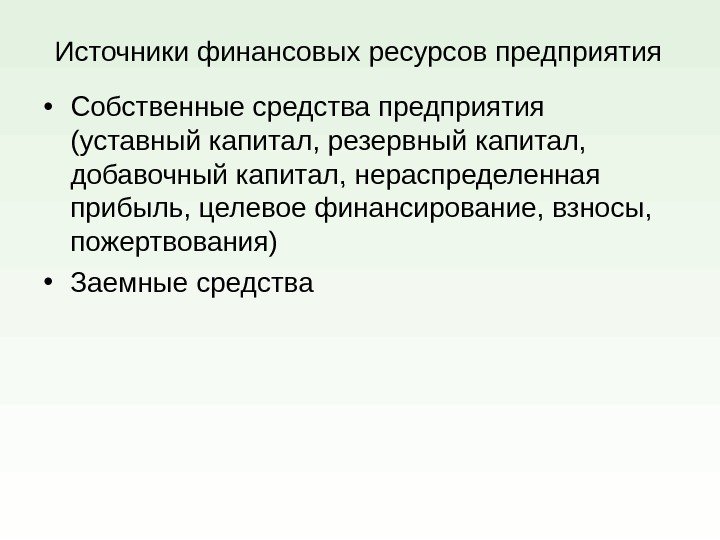 Источники финансовых ресурсов предприятия • Собственные средства предприятия (уставный капитал, резервный капитал,  добавочный