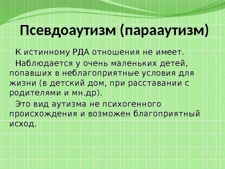 Псевдоаутизм (парааутизм) К истинному РДА отношения не имеет. Наблюдается у очень маленьких детей, 