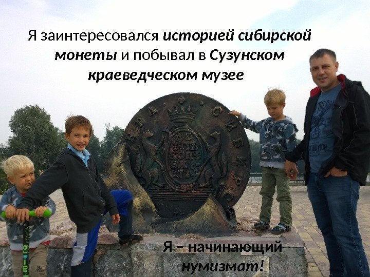 Я заинтересовался историей сибирской монеты и побывал в Сузунском краеведческом музее  Я –