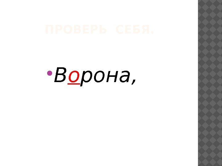 ПРОВЕРЬ СЕБЯ.  В о рона,  