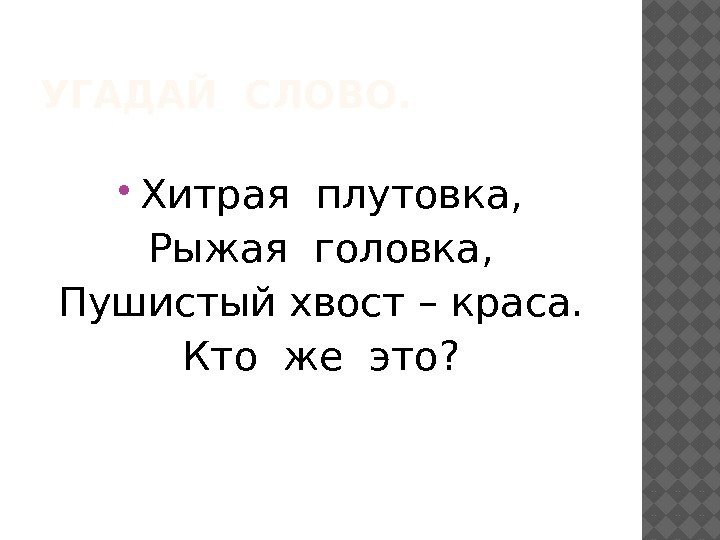 УГАДАЙ СЛОВО.  Хитрая плутовка, Рыжая головка, Пушистый хвост – краса. Кто же это?