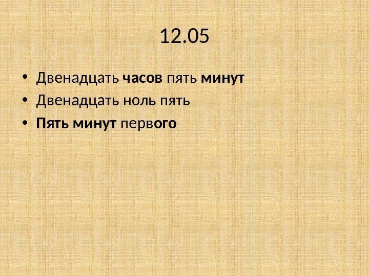 12. 05 • Двенадцать часов пять минут  • Двенадцать ноль пять  •