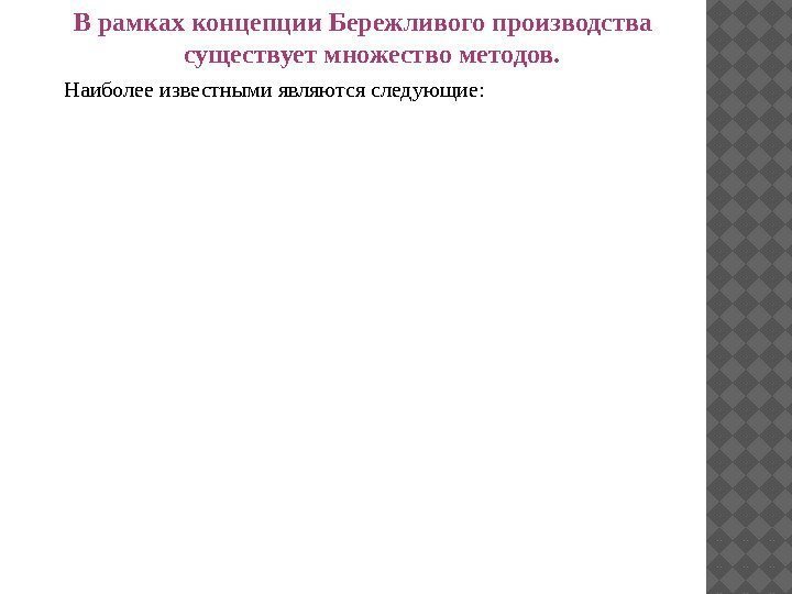 В рамках концепции Бережливого производства существует множество методов.  Наиболее известными являются следующие: 