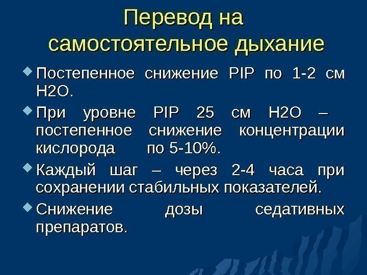 Перевод на самостоятельное дыхание Постепенное снижение PIPPIP  по 1 -2 см Н 2