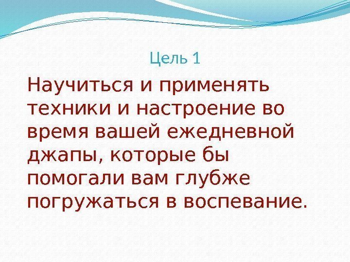 Цель 1 Научиться и применять техники и настроение во время вашей ежедневной джапы, которые