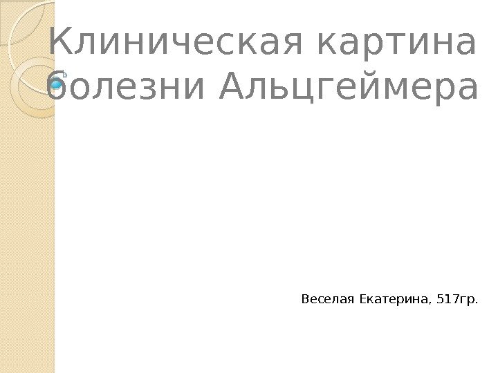 Клиническая картина болезни Альцгеймера Веселая Екатерина, 517 гр.  