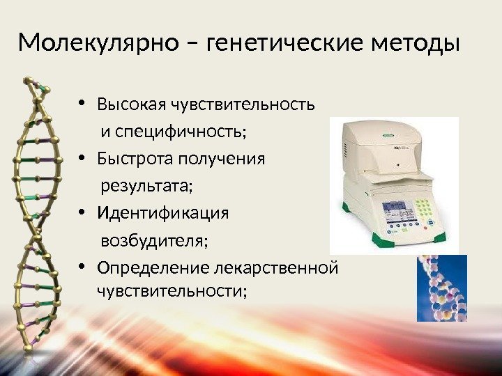 Молекулярно – генетические методы • Высокая чувствительность  и специфичность;  • Быстрота получения