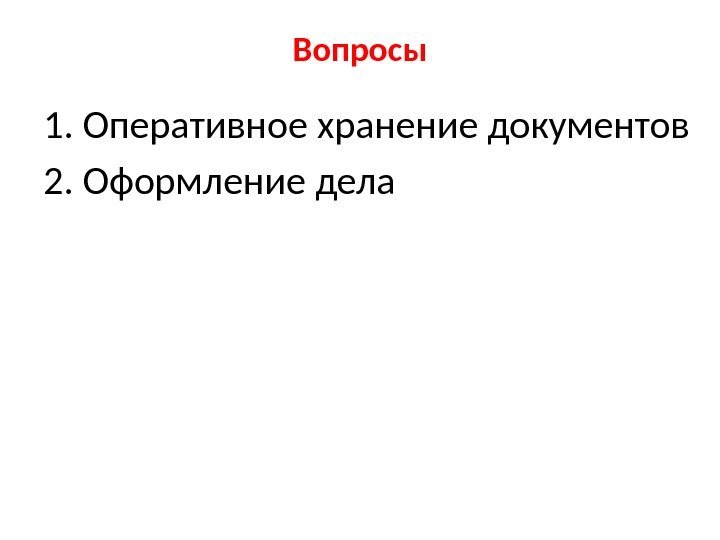 Вопросы 1. Оперативное хранение документов 2. Оформление дела 