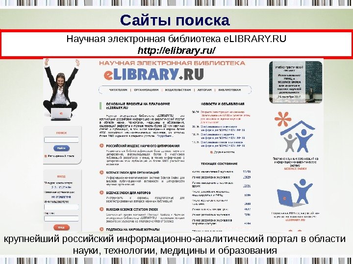 Сайты поиска Научная электронная библиотека e. LIBRARY. RU http: //elibrary. ru/ крупнейший российский информационно-аналитический