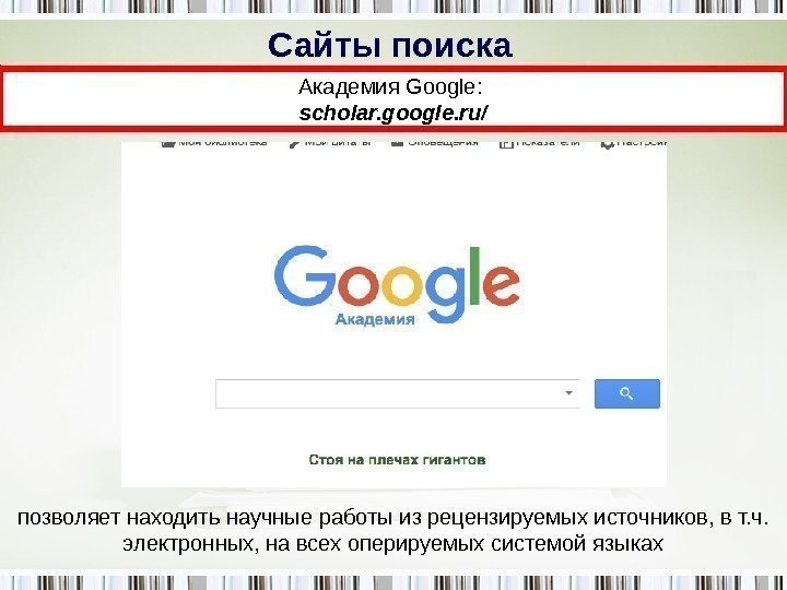 Сайты поиска Академия Google:  scholar. google. ru/ позволяет находить научные работы из рецензируемых