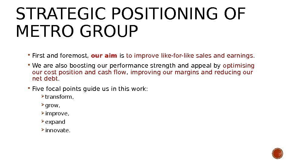 STRATEGIC POSITIONING OF METROGROUP First and foremost,  our aim is to improve like-for-like