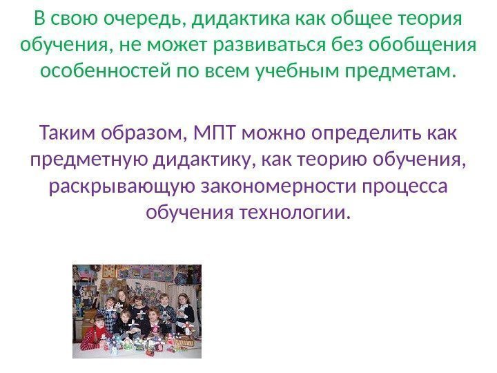 В свою очередь, дидактика как общее теория обучения, не может развиваться без обобщения особенностей