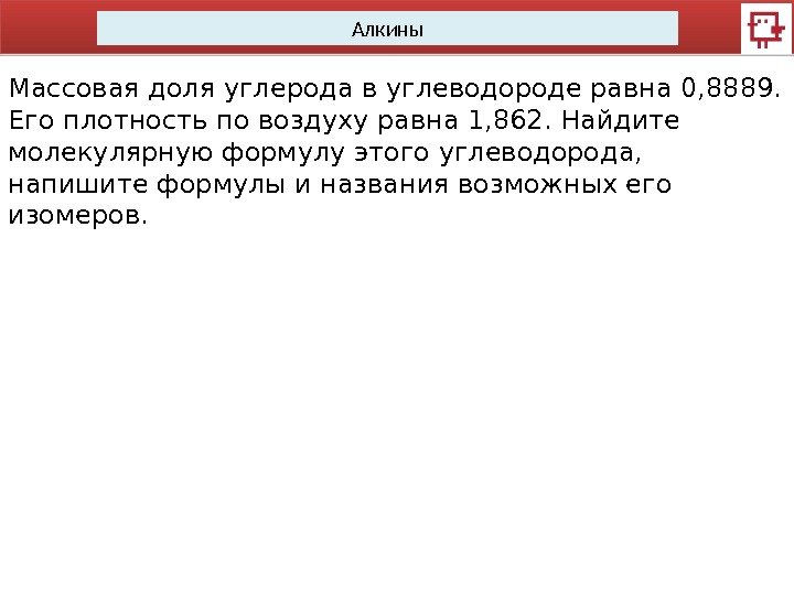 Алкины Массовая доля углерода в углеводороде равна 0, 8889.  Его плотность по воздуху