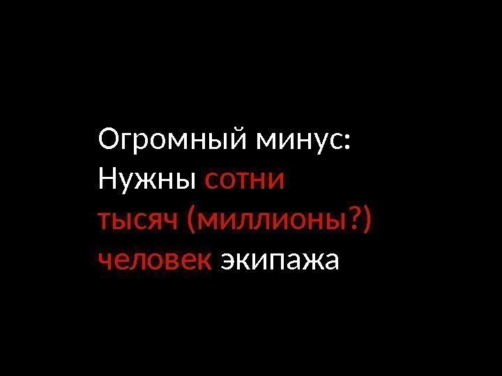 Огромный минус:  Нужны  сотни тысяч (миллионы? ) человек экипажа 