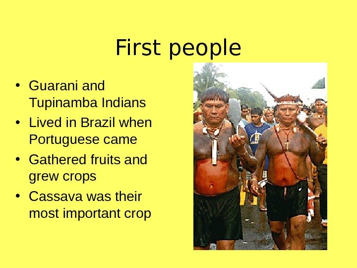   First people • Guarani and Tupinamba Indians • Lived in Brazil when