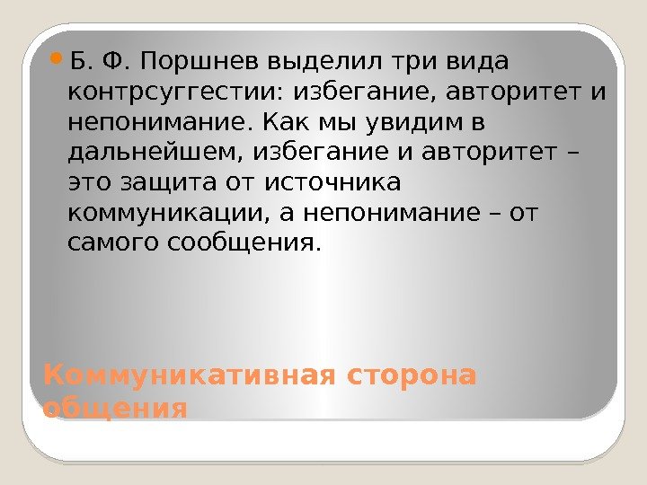 Коммуникативная сторона общения Б. Ф. Поршнев выделил три вида контрсуггестии: избегание, авторитет и непонимание.