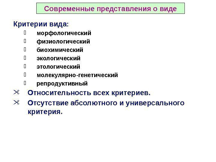 Современные представления о виде Критерии вида:  морфологический физиологический биохимический экологический этологический молекулярно-генетический репродуктивный